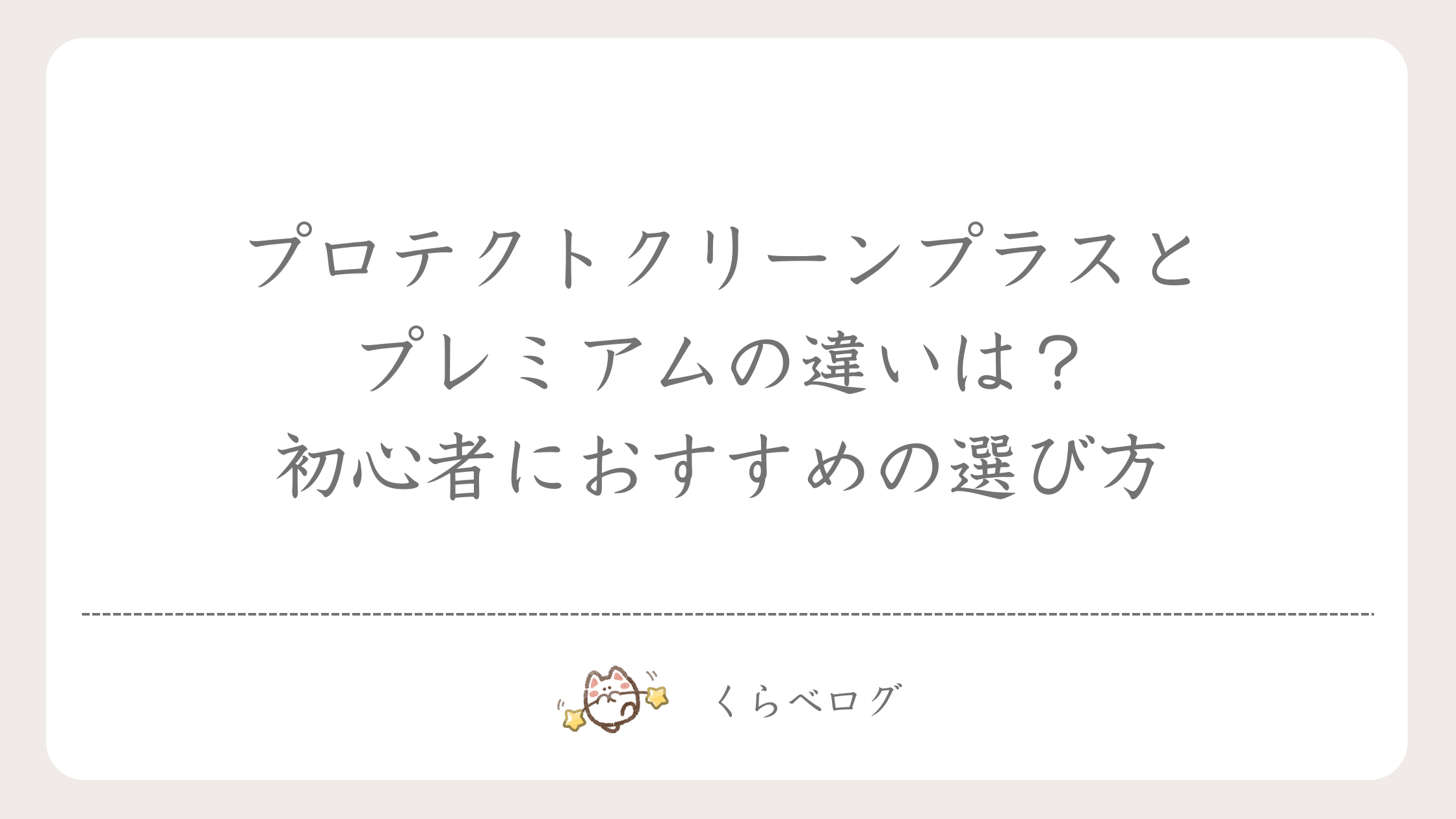 プロテクトクリーンプラスとプレミアムの違いは？初心者におすすめの選び方