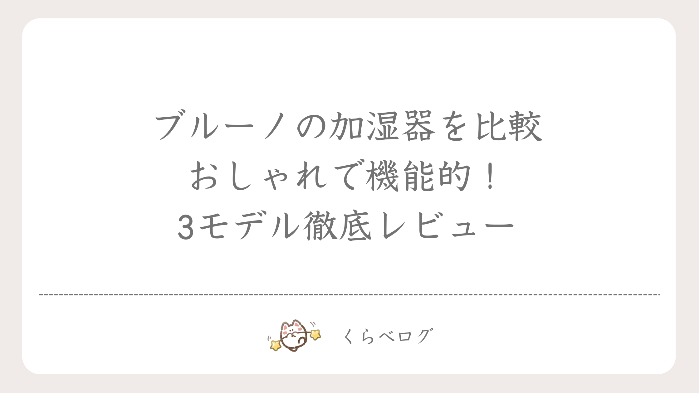 【ブルーノの加湿器を比較】おしゃれで機能的！3モデル徹底レビュー